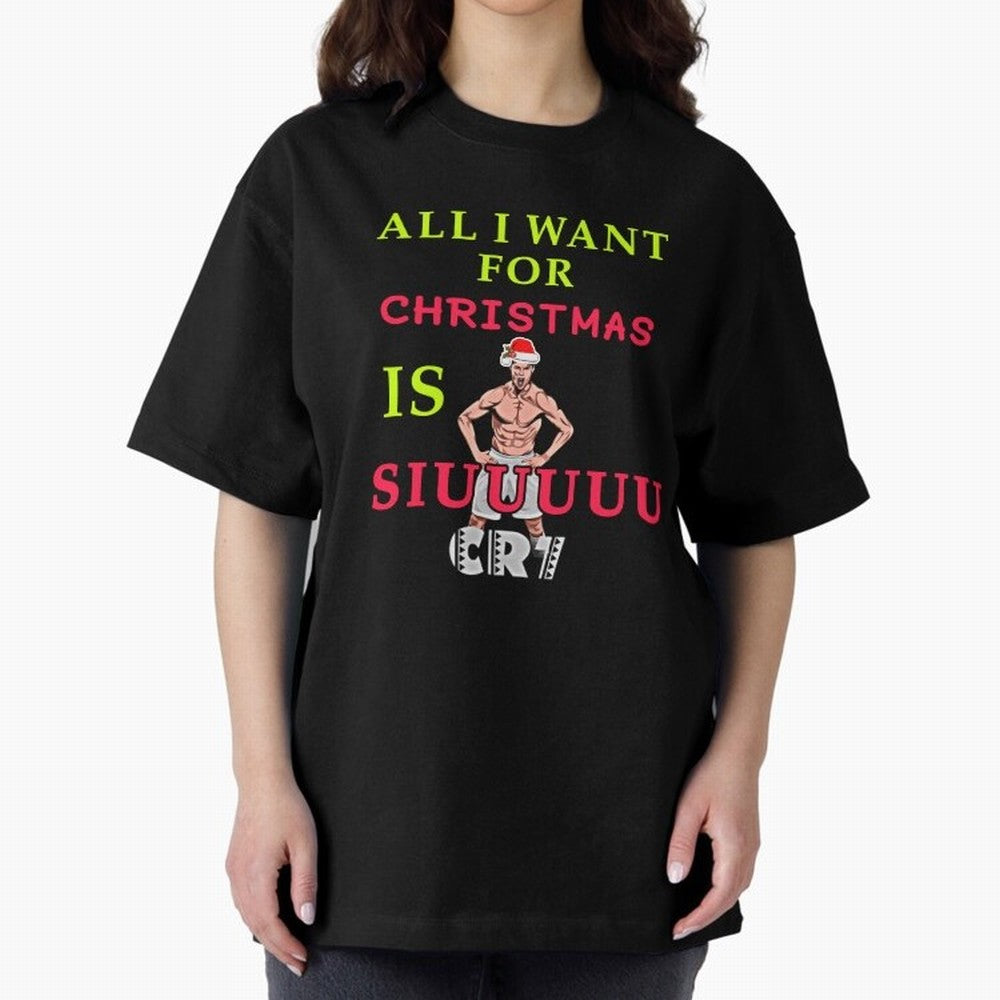All i want for christmas is siuuu Oversized T-Shirt Carry the Dream of the FIFA World Cup 2026 Journey through CR7 Highlights, Portugal, Spain and Germany Pride, Worldwide Fan Energy, Dramatic Goals, Stadium Lights and Championship Celebrations;