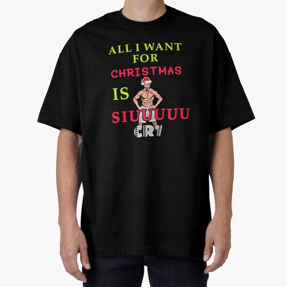 All i want for christmas is siuuu Oversized T-Shirt Carry the Dream of the FIFA World Cup 2026 Journey through CR7 Highlights, Portugal, Spain and Germany Pride, Worldwide Fan Energy, Dramatic Goals, Stadium Lights and Championship Celebrations;