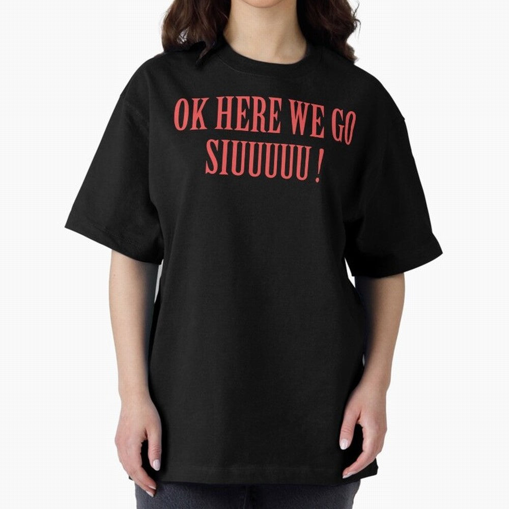 OK HERE WE GO SIUUUUU _ok here we go siuuuu Oversized T-Shirt Honor Football Greatness during FIFA World Cup 2026 Spirit, Driven by Argentina and Brazil, CR7 and Messi, Match Day Excitement, Supporter Culture, Golden Goals and Global Football