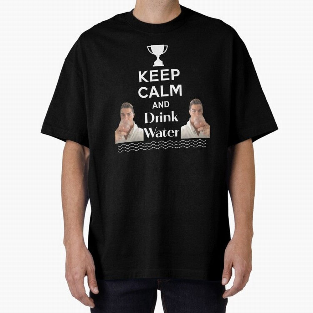 Keep Calm and Drink Water - Cristiano Ronaldo Oversized T-Shirt Follow Match Day Hype around FIFA World Cup 2026, Mbappe, Netherlands, Fan Favorite Moments, National Team Passion, Big Match Drama and Soccer History; Perfect for Supporters Who Want