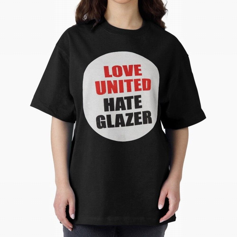 Love United Hate Glazer Oversized T-Shirt Carry National Pride through Match Day Hype around FIFA World Cup 2026, Messi and Cristiano Ronaldo, France, Championship Spirit, Famous Goals, Roaring Crowds and International Football Unity; Created for