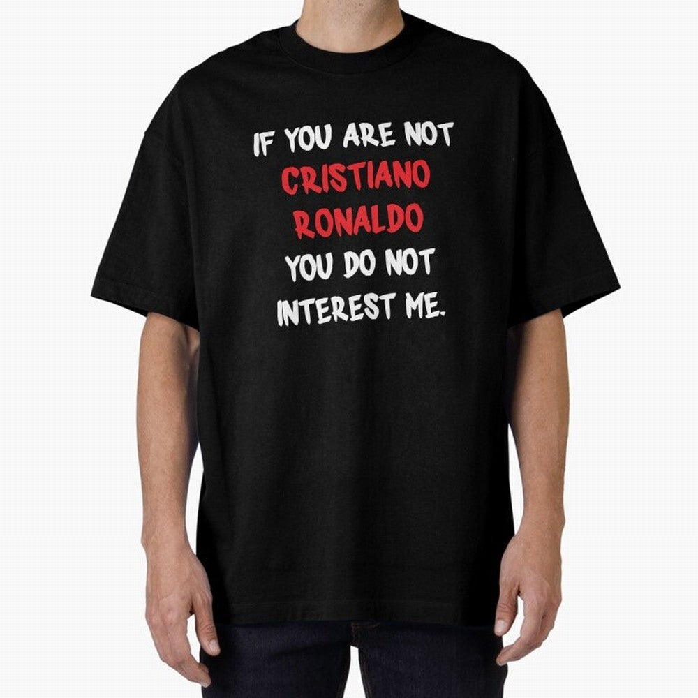 If you are not - Cristiano Ronaldo Oversized T-Shirt Show Passion for the Stars of the FIFA World Cup 2026 Group Stage Journey through Messi and Cristiano Ronaldo Highlights, Argentina, France and Brazil Pride, Worldwide Fan Energy, Dramatic Goals,