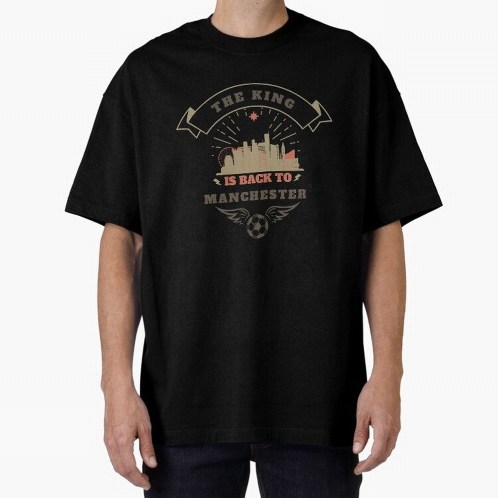 The king is Back To Manchester Oversized T-Shirt Celebrate Fan Culture around FIFA World Cup 2026 Group Stage for Fans of Mbappe and Portugal, Spain and Germany, Bringing Tournament Hype, Historic Matchups, Family Viewing Parties and Global Sports
