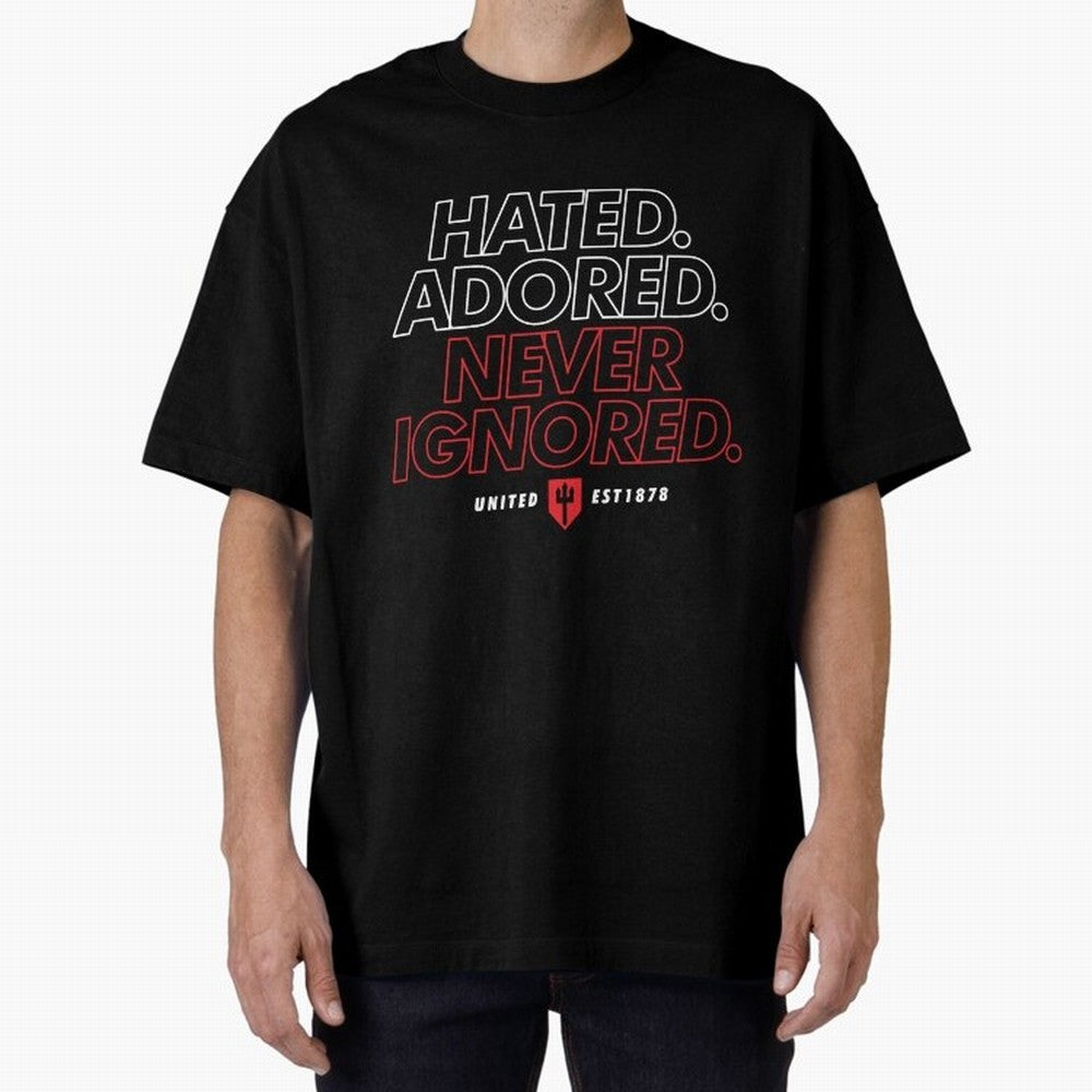 Hated, Adored, Never Ignored - Manchester United! Oversized T-Shirt Unlock FIFA World Cup 2026 USA Canada Mexico Spirit, Capturing Argentina, Haaland, Football Passion, Legendary Performances, Festival Vibes and Supporter Community; Perfect for