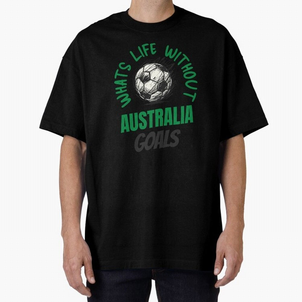 What's Life Without Australia Goals - Australian Football Fan Classic T-Shirt Celebrate Football Heritage in the FIFA World Cup 2026 Journey through Messi, CR7 and Mbappe Highlights, England, France and Netherlands Pride, Match Day Excitement,