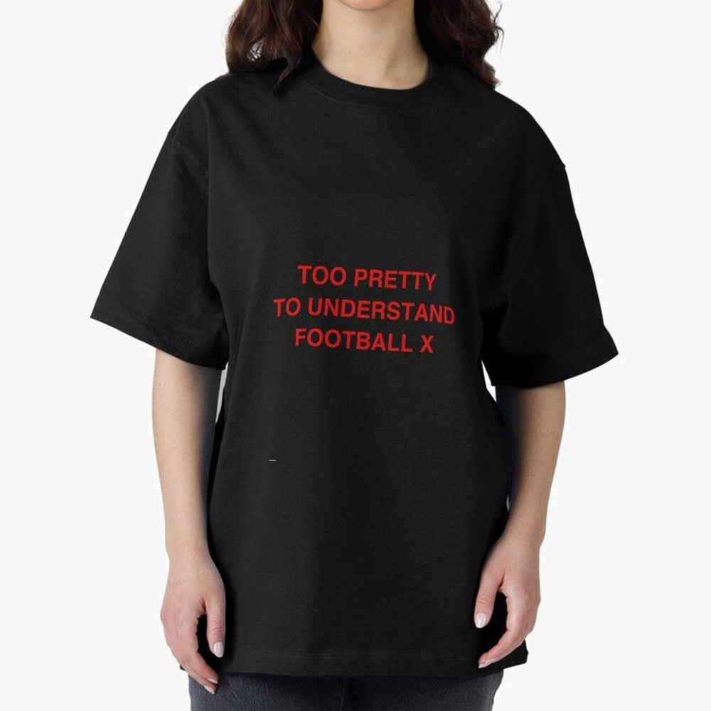 Too pretty to understand football Oversized T-Shirt Relive Legendary Nights from FIFA World Cup 2026 Group Stage Inspired by Messi, Neymar and Mbappe, France and Portugal Energy, Match Day Excitement, Supporter Culture, Golden Goals and Global