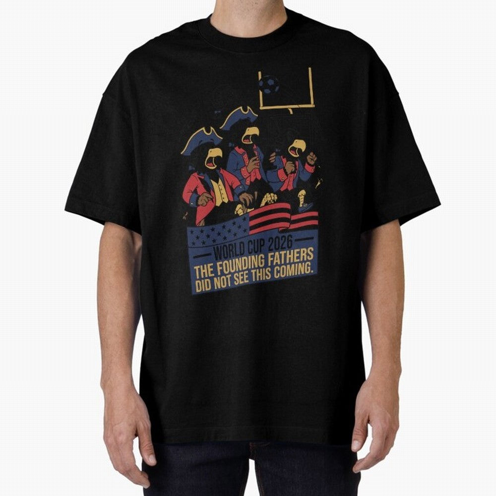 The Founding Fathers Did Not See This Coming V2 Oversized T-Shirt Show Fan Pride Across FIFA World Cup 2026 USA Canada Mexico Driven by Neymar, Portugal, Spain and Germany Energy, Stadium Chants, National Pride, Trophy Dreams and Unforgettable