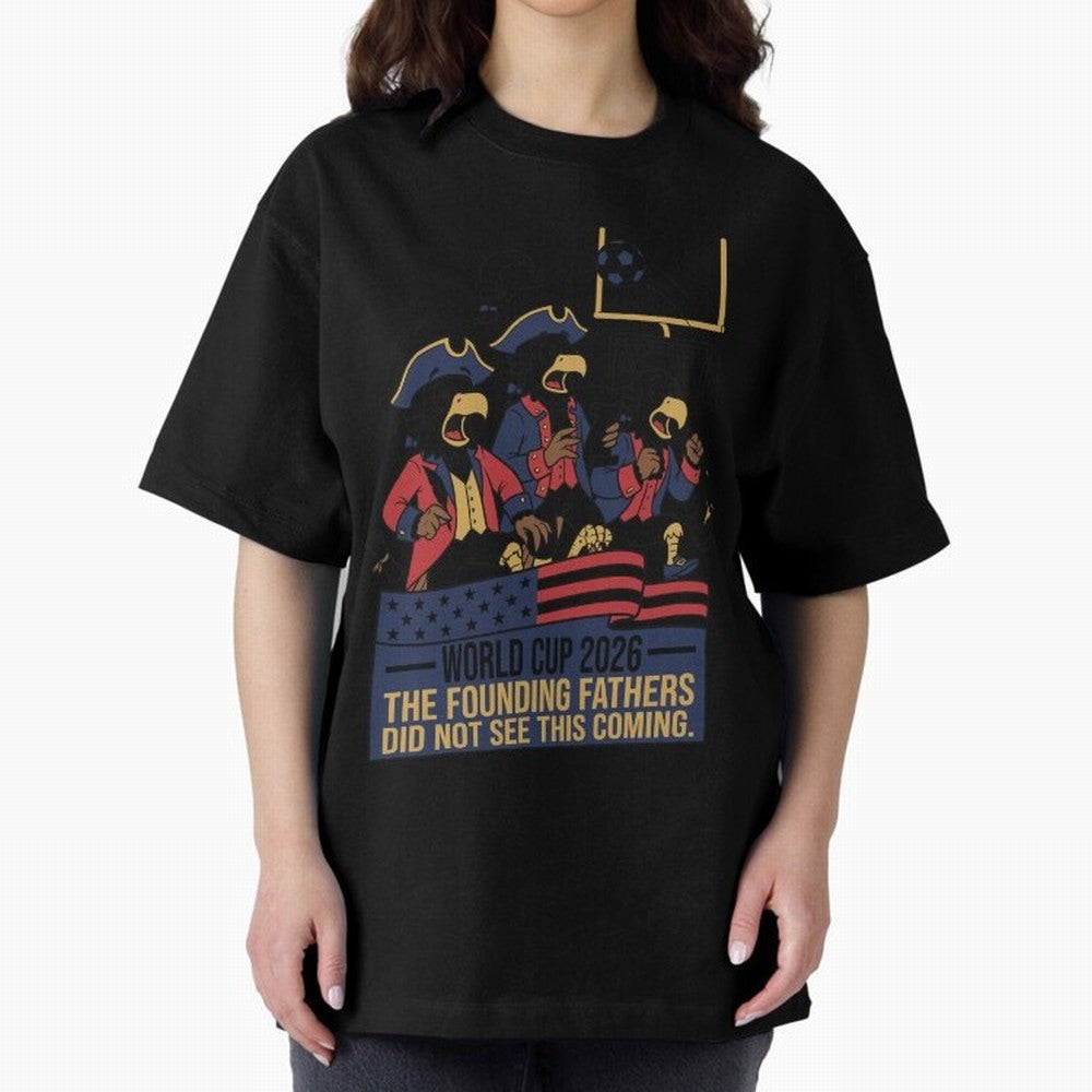 The Founding Fathers Did Not See This Coming V2 Oversized T-Shirt Show Fan Pride Across FIFA World Cup 2026 USA Canada Mexico Driven by Neymar, Portugal, Spain and Germany Energy, Stadium Chants, National Pride, Trophy Dreams and Unforgettable