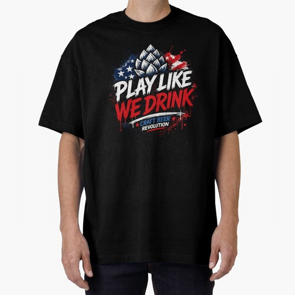 Play Like We Drink ¨C Craft Beer Revolution Oversized T-Shirt Turn Up for the FIFA World Cup 2026 USA Canada Mexico Journey through Mbappe Highlights, Brazil Pride, Stadium Chants, National Pride, Trophy Dreams and Unforgettable Football Memories;